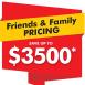 Friends and Family Pricing - Up to $3500
